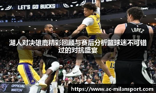 湖人对决雄鹿精彩回顾与赛后分析篮球迷不可错过的对抗盛宴